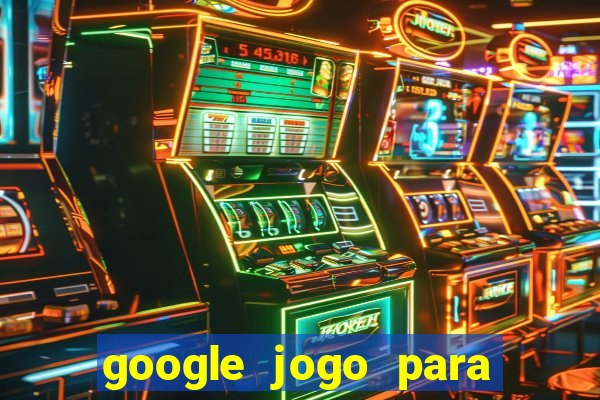 google jogo para ganhar dinheiro